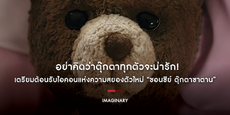 “Imaginary” อย่าคิดว่าตุ๊กตาทุกตัวจะน่ารัก! เตรียมต้อนรับไอคอนแห่งความสยองตัวใหม่ “ชอนซีย์ ตุ๊กตาซาตาน”